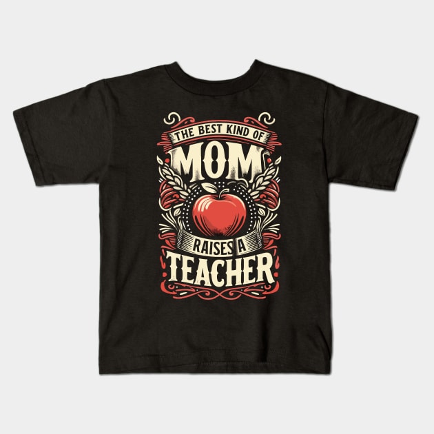 The Best Kind of Mom Raises a Teacher - Inspirational Motherhood Graphic Design Kids T-Shirt by CHNSHIRT